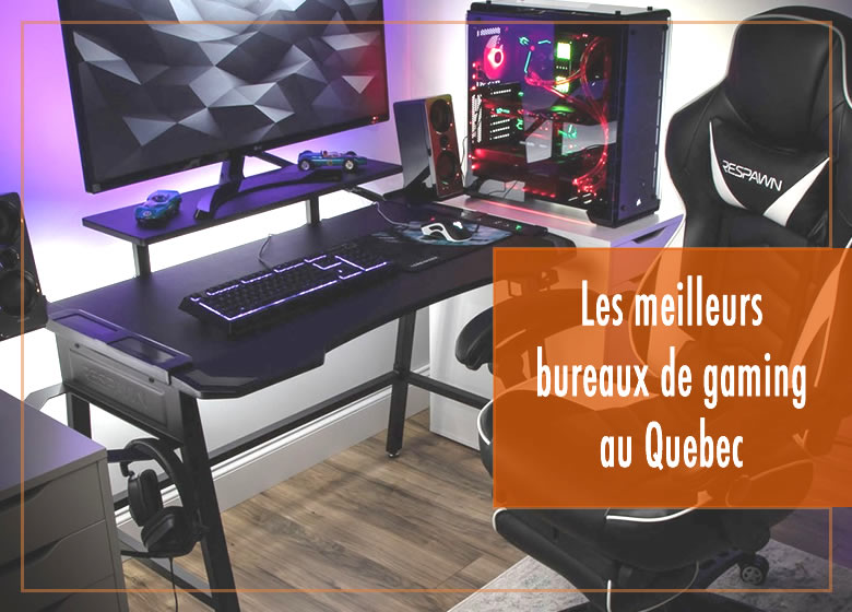 Les meilleurs bureaux de gaming au Québec Canada